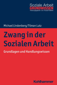 Title: Zwang in der Sozialen Arbeit: Grundlagen und Handlungswissen, Author: Michael Lindenberg