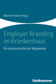 Title: Employer Branding im Krankenhaus: Ein praxisorientierter Wegweiser, Author: Marion Friers