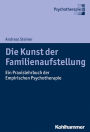 Die Kunst der Familienaufstellung: Ein Praxislehrbuch der Empirischen Psychotherapie