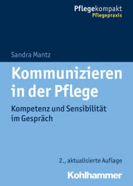 Title: Kommunizieren in der Pflege: Kompetenz und Sensibilität im Gespräch, Author: Sandra Mantz