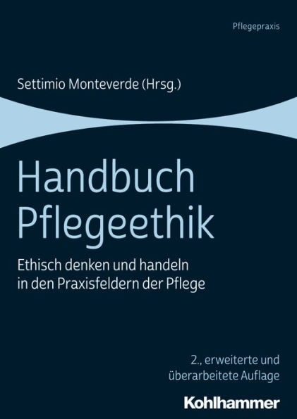 Handbuch Pflegeethik: Ethisch denken und handeln in den Praxisfeldern der Pflege