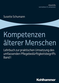 Title: Kompetenzen älterer Menschen: Lehrbuch zur praktischen Umsetzung des umfassenden Pflegebedürftigkeitsbegriffs, Band 1, Author: Susette Schumann