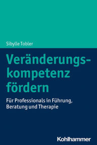 Title: Veränderungskompetenz fördern: Für Professionals in Führung, Beratung und Therapie, Author: Sibylle Tobler
