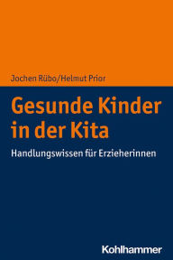 Title: Gesunde Kinder in der Kita: Handlungswissen für Erzieherinnen, Author: Jochen Rübo