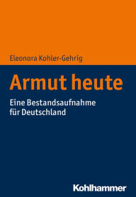 Title: Armut heute: Eine Bestandsaufnahme für Deutschland, Author: Eleonora Kohler-Gehrig