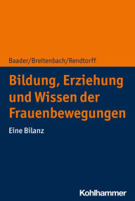 Title: Bildung, Erziehung und Wissen der Frauenbewegungen: Eine Bilanz, Author: Meike Baader