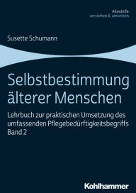 Title: Selbstbestimmung alterer Menschen: Lehrbuch zur praktischen Umsetzung des umfassenden Pflegebedurftigkeitsbegriffs, Band 2, Author: Susette Schumann