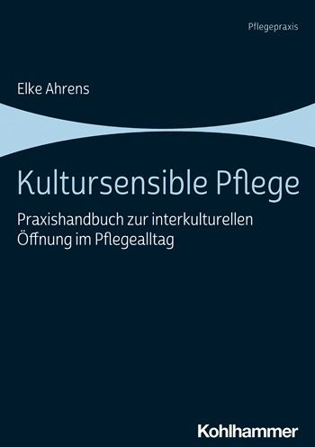 Kultursensible Pflege: Praxishandbuch zur interkulturellen Offnung im Pflegealltag