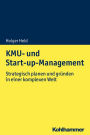 KMU- und Start-up-Management: Strategisch planen und gründen in einer komplexen Welt
