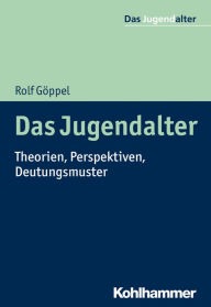 Title: Das Jugendalter: Theorien, Perspektiven, Deutungsmuster, Author: Rolf Göppel