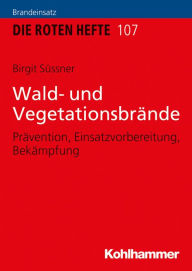 Title: Wald- und Vegetationsbrände: Prävention, Einsatzvorbereitung, Bekämpfung, Author: Birgit Süssner