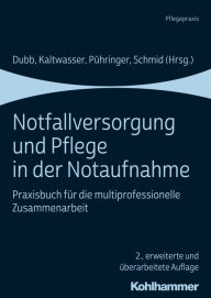 Title: Notfallversorgung und Pflege in der Notaufnahme: Praxisbuch für die multiprofessionelle Zusammenarbeit, Author: Rolf Dubb