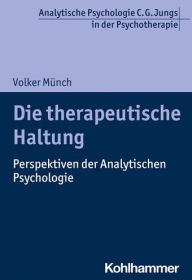 Title: Die therapeutische Haltung: Perspektiven der Analytischen Psychologie, Author: Volker Munch