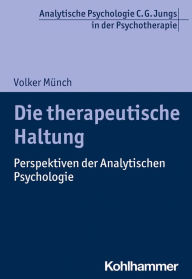 Title: Die therapeutische Haltung: Perspektiven der Analytischen Psychologie, Author: Volker Münch