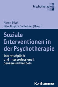 Title: Soziale Interventionen in der Psychotherapie: Interdisziplinär und interprofessionell denken und handeln, Author: Maren Bösel