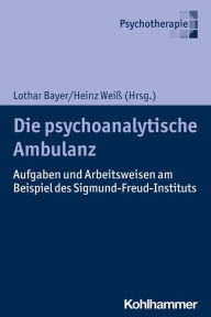 Title: Die psychoanalytische Ambulanz: Aufgaben und Arbeitsweisen am Beispiel des Sigmund-Freud-Instituts, Author: Lothar Bayer