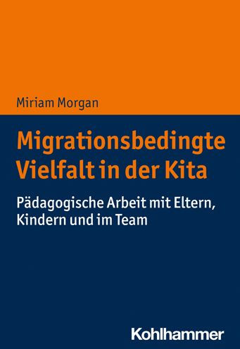 Migrationsbedingte Vielfalt der Kita: Padagogische Arbeit mit Eltern, Kindern und im Team