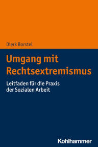 Title: Umgang mit Rechtsextremismus: Leitfaden für die Praxis der Sozialen Arbeit, Author: Dierk Borstel