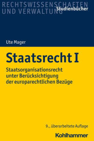 Title: Staatsrecht I: Staatsorganisationsrecht unter Berücksichtigung der europarechtlichen Bezüge, Author: Ute Mager