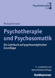 Title: Psychotherapie und Psychosomatik: Ein Lehrbuch auf psychoanalytischer Grundlage, Author: Michael Ermann