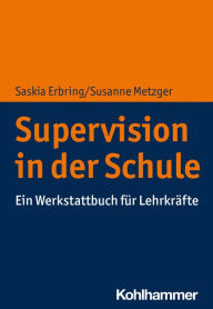 Title: Supervision in der Schule: Ein Werkstattbuch für Lehrkräfte, Author: Saskia Erbring