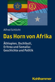 Title: Das Horn von Afrika: Äthiopien, Dschibuti, Eritrea und Somalia: Geschichte und Politik, Author: Alfred Schlicht