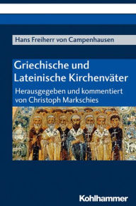 Title: Griechische und Lateinische Kirchenvater: Herausgegeben und kommentiert von Christoph Markschies, Author: Christoph Markschies
