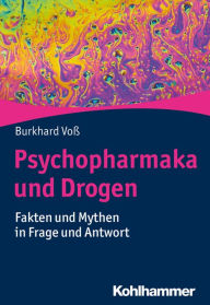 Title: Psychopharmaka und Drogen: Fakten und Mythen in Frage und Antwort, Author: Burkhard Voß