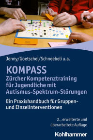 Title: KOMPASS - Zürcher Kompetenztraining für Jugendliche mit Autismus-Spektrum-Störungen: Ein Praxishandbuch für Gruppen- und Einzelinterventionen, Author: Bettina Jenny