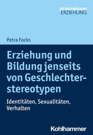 Title: Erziehung und Bildung jenseits von Geschlechterstereotypen: Identitäten, Sexualitäten, Verhalten, Author: Petra Focks