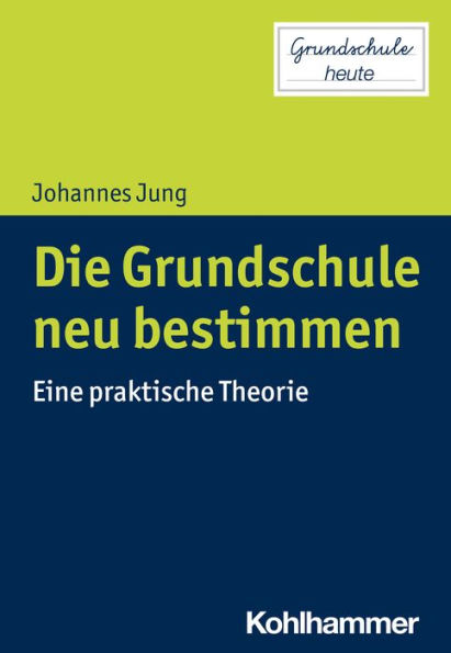 Die Grundschule neu bestimmen: Eine praktische Theorie