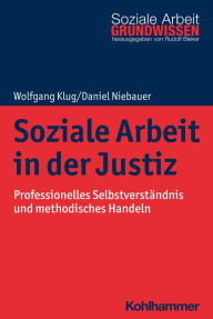 Title: Soziale Arbeit in der Justiz: Professionelles Selbstverständnis und methodisches Handeln, Author: Wolfgang Klug