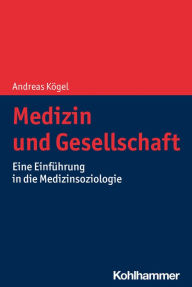 Title: Medizin und Gesellschaft: Eine Einführung in die Medizinsoziologie, Author: Andreas Kögel