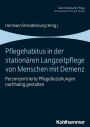 Pflegehabitus in der stationären Langzeitpflege von Menschen mit Demenz: Personzentrierte Pflegebeziehungen nachhaltig gestalten