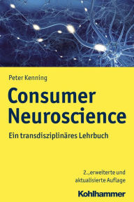 Title: Consumer Neuroscience: Ein transdisziplinäres Lehrbuch, Author: Peter Kenning