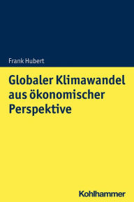 Title: Globaler Klimawandel aus ökonomischer Perspektive: Mikro- und makroökonomische Konsequenzen, Lösungsansätze und Handlungsoptionen, Author: Frank Hubert