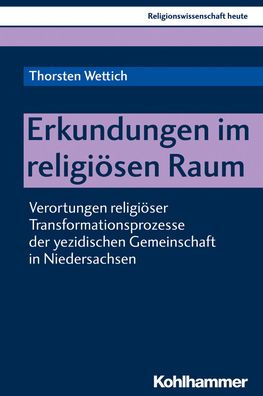 Erkundungen im religiosen Raum: Verortungen religioser Transformationsprozesse der yezidischen Gemeinschaft in Niedersachsen