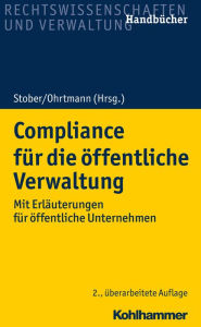 Title: Compliance für die öffentliche Verwaltung: Mit Erläuterungen für öffentliche Unternehmen, Author: Burkhard Arts