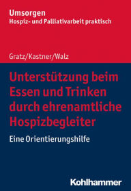 Title: Unterstützung beim Essen und Trinken durch ehrenamtliche Hospizbegleiter: Eine Orientierungshilfe, Author: Margit Gratz