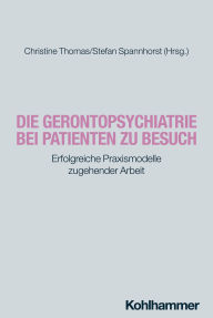 Title: Die Gerontopsychiatrie bei Patienten zu Besuch: Erfolgreiche Praxismodelle zugehender Arbeit, Author: Christine Thomas