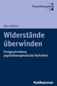 Title: Widerstände überwinden: Fortgeschrittene psychotherapeutische Techniken, Author: Allan Abbass