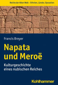 Title: Napata und Meroe: Kulturgeschichte eines nubischen Reiches, Author: Francis Breyer