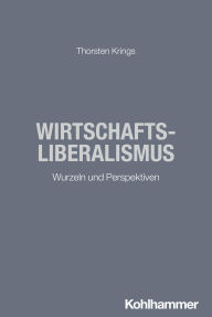 Title: Wirtschaftsliberalismus: Wurzeln und Perspektiven, Author: Thorsten Krings