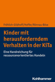 Title: Kinder mit herausforderndem Verhalten in der KiTa: Eine Handreichung für ressourcenorientiertes Handeln, Author: Klaus Fröhlich-Gildhoff