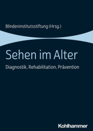 Title: Sehen im Alter: Diagnostik, Rehabilitation, Prävention, Author: Blindeninstitutsstiftung