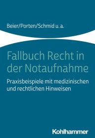 Title: Fallbuch Recht in der Notaufnahme: Praxisbeispiele mit medizinischen und rechtlichen Hinweisen, Author: Michael Beier