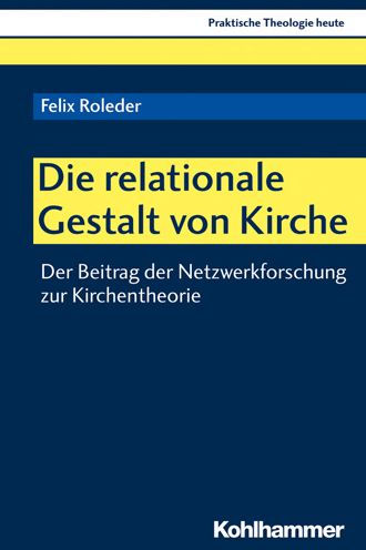 Die relationale Gestalt von Kirche: Der Beitrag der Netzwerkforschung zur Kirchentheorie