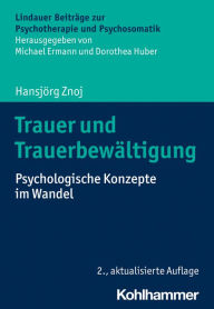 Title: Trauer und Trauerbewältigung: Psychologische Konzepte im Wandel, Author: Hansjörg Znoj