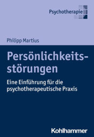 Title: Persönlichkeitsstörungen: Eine Einführung für die psychotherapeutische Praxis, Author: Philipp Martius