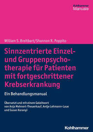 Title: Sinnzentrierte Einzel- und Gruppenpsychotherapie für Patienten mit fortgeschrittener Krebserkrankung: Ein Behandlungsmanual, Author: William S. Breitbart